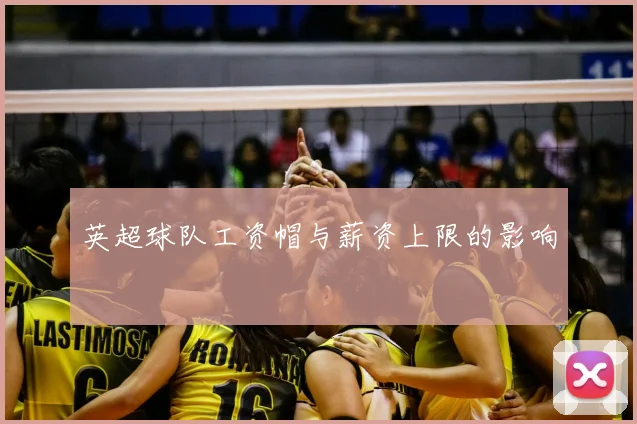 英超球队工资帽与薪资上限的影响